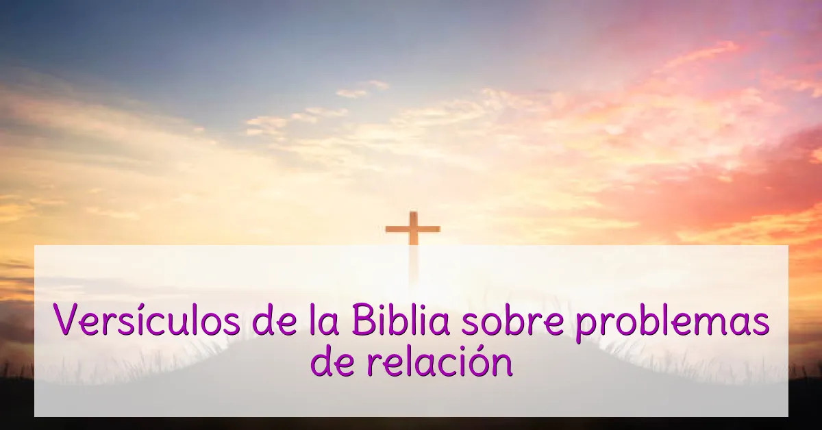 Versículos de la Biblia sobre problemas de relación