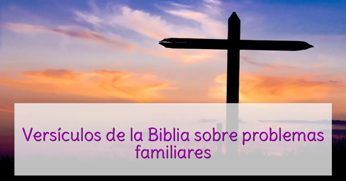 Versículos de la Biblia sobre problemas familiares