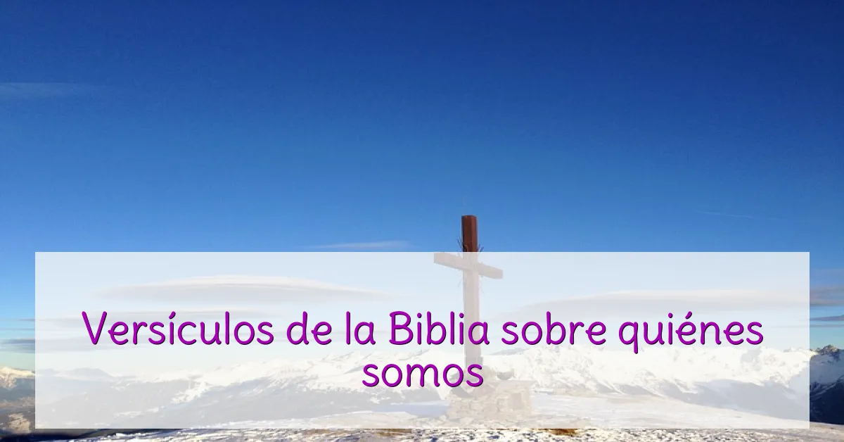 Versículos de la Biblia sobre quiénes somos