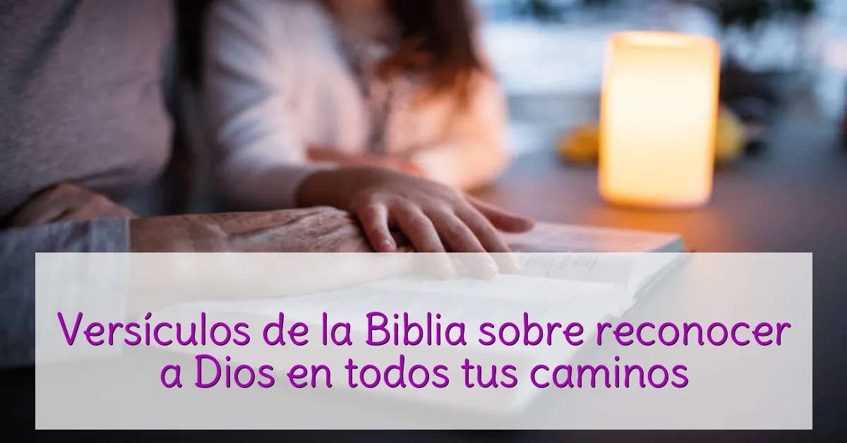 Versículos de la Biblia sobre reconocer a Dios en todos tus caminos