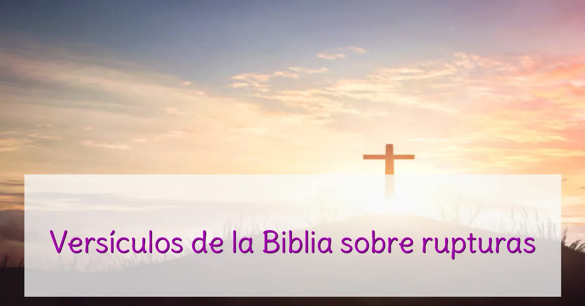 Versículos de la Biblia sobre rupturas