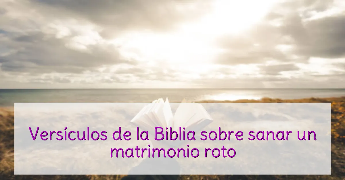 Versículos de la Biblia sobre sanar un matrimonio roto