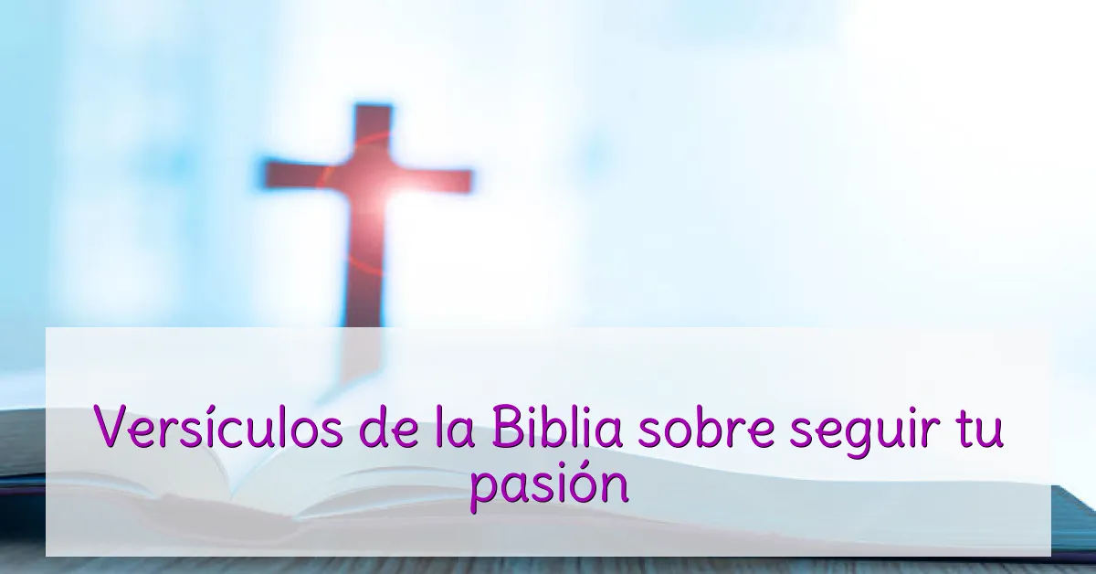 Versículos de la Biblia sobre seguir tu pasión
