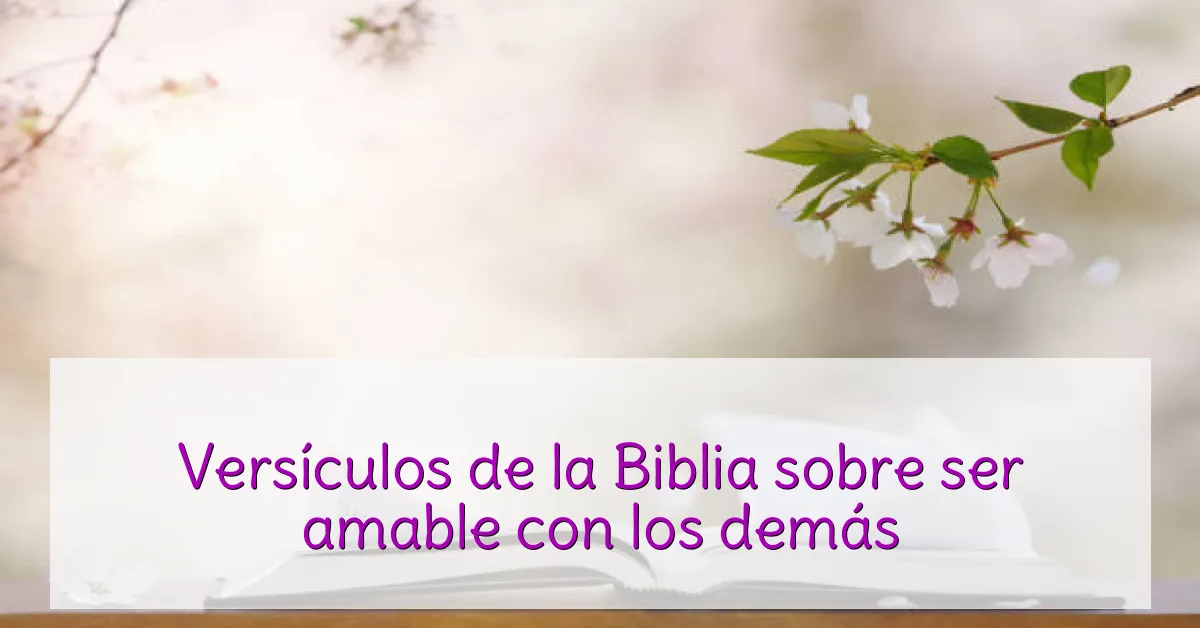 Versículos de la Biblia sobre ser amable con los demás