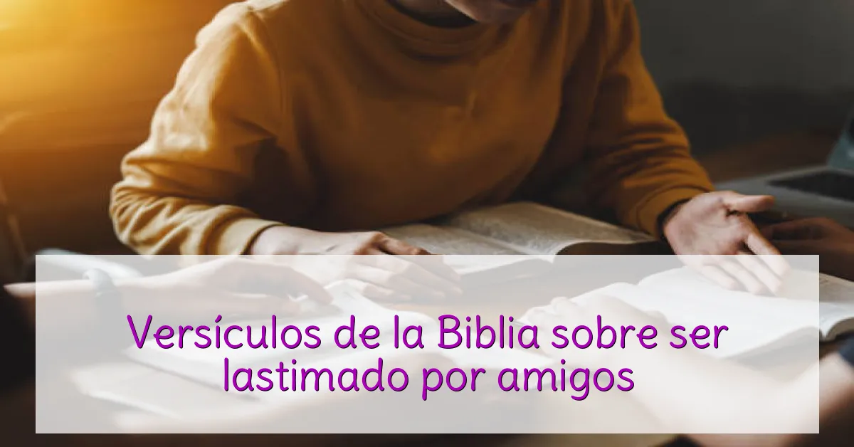 Versículos de la Biblia sobre ser lastimado por amigos