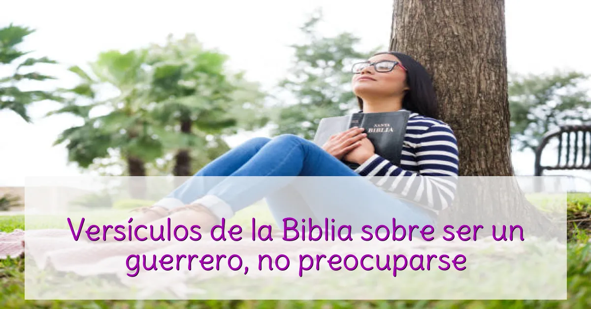 Versículos de la Biblia sobre ser un guerrero, no preocuparse