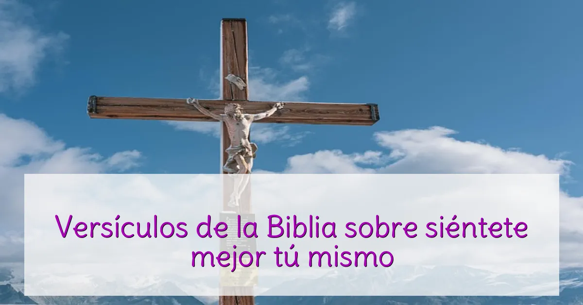 Versículos de la Biblia sobre siéntete mejor tú mismo