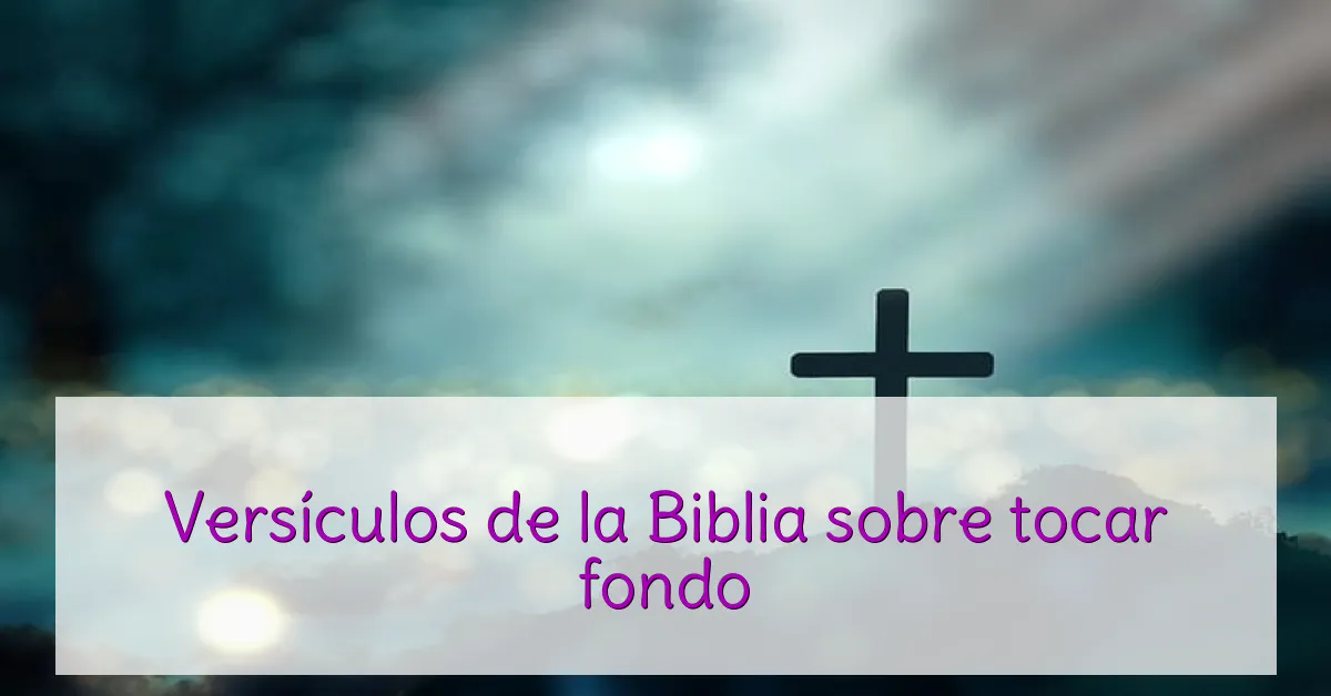 Versículos de la Biblia sobre tocar fondo