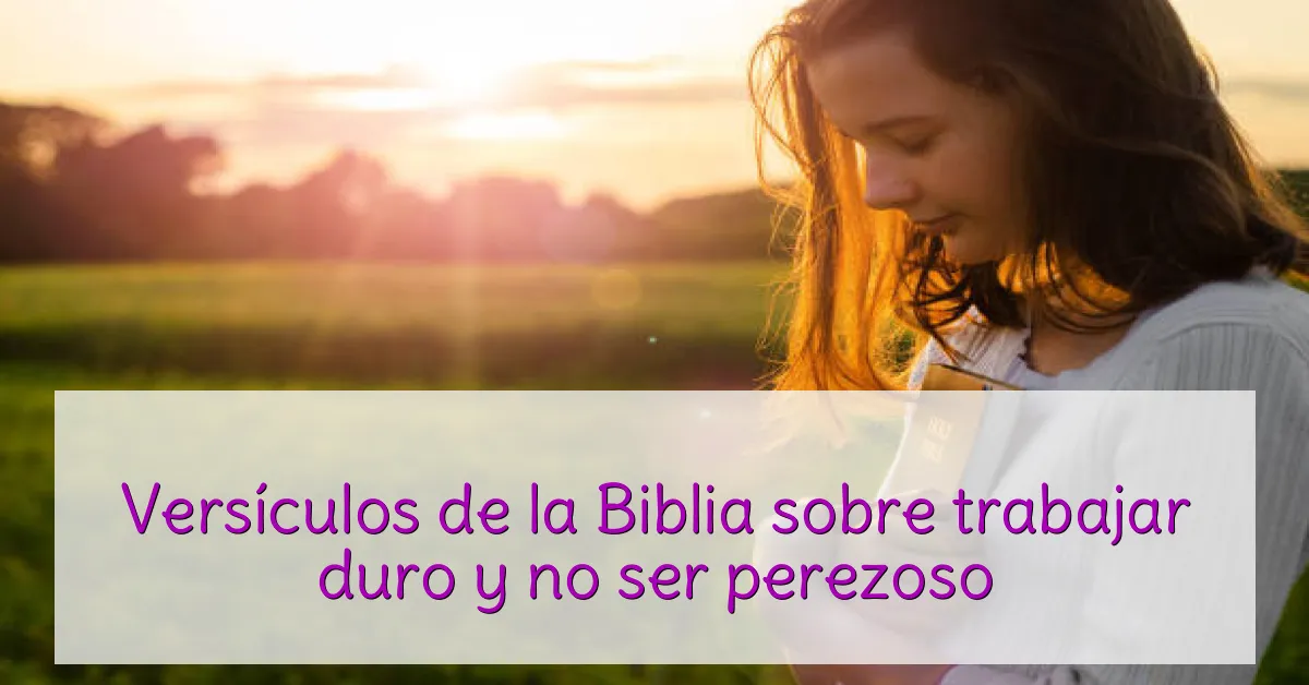 Versículos de la Biblia sobre trabajar duro y no ser perezoso