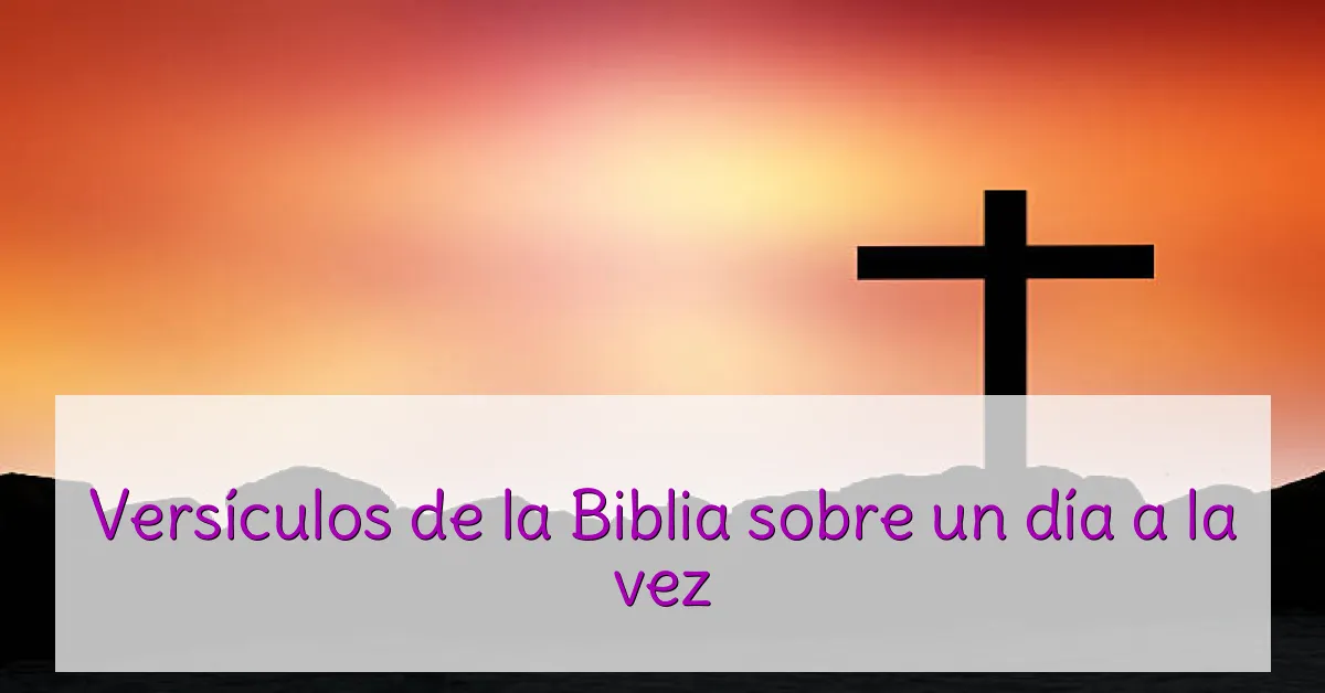 Versículos de la Biblia sobre un día a la vez