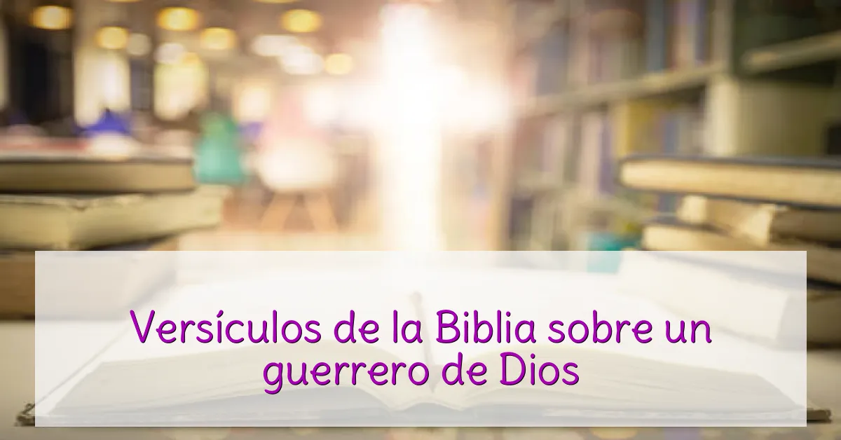 Versículos de la Biblia sobre un guerrero de Dios