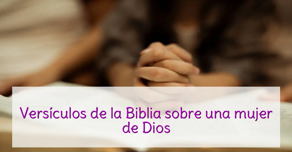 Versículos de la Biblia sobre una mujer de Dios
