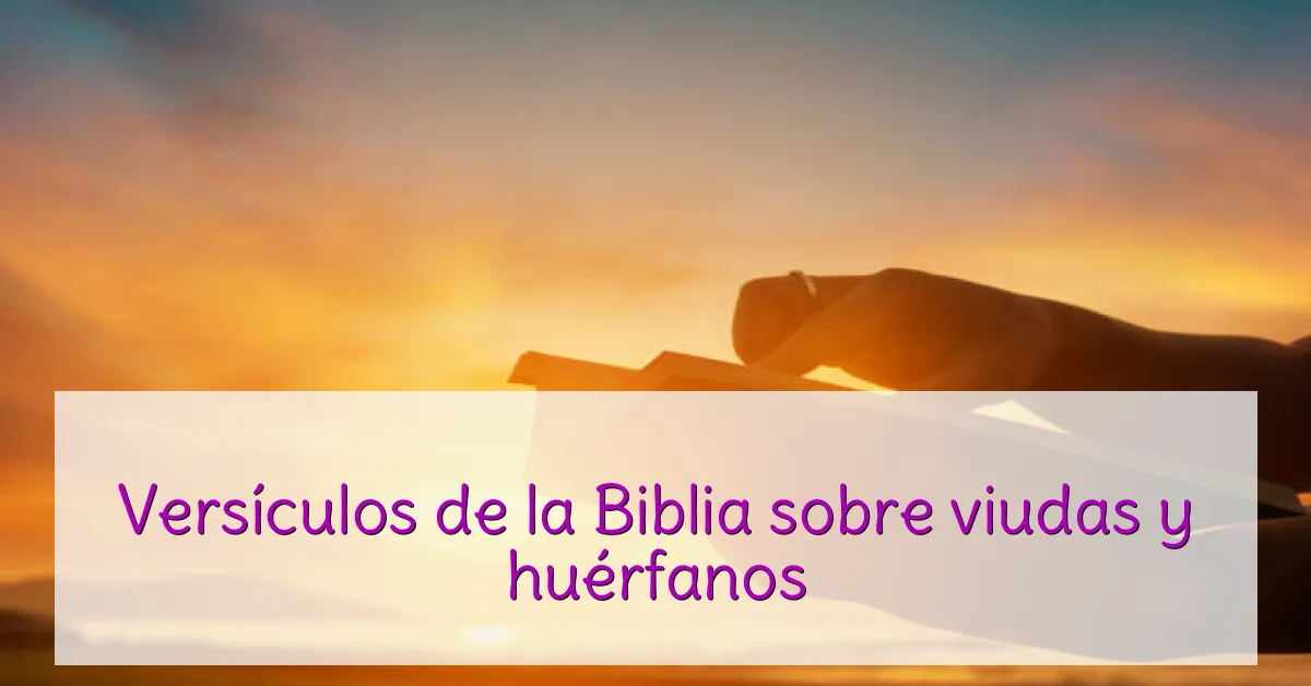 Versículos de la Biblia sobre viudas y huérfanos